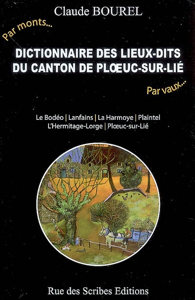 Dictionnaire des lieux-dits du canton de Ploeuc-sur-Lié : Le Bodéo, Lanfains, La Harmoye... : par monts, par vaux