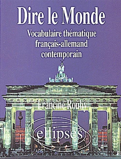Dire le monde : vocabulaire thématique français-allemand contemporain. Vol. 1