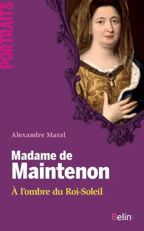 Madame de Maintenon : à l'ombre du Roi-Soleil