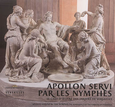Apollon servi par les nymphes : le chef-d'oeuvre des jardins de Versailles. Apollo served by the nymphs : the masterpiece of the gardens of Versailles