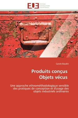 Produits conc us Objets ve cus : Une approche ethnome thodologique sensible des pratiques de conception et d'usage des objets industr