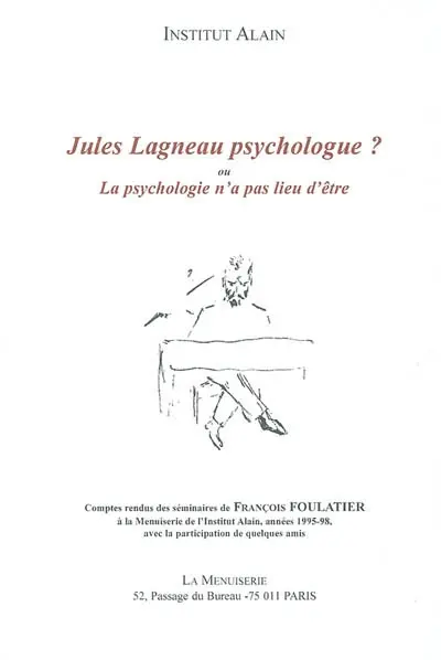 Jules Lagneau psychologue ? : ou la psychologie n'a pas lieu d'être : comptes rendus des séminaires de François Foulatier à la Menuiserie de l'Institut Alain, année 1995-98