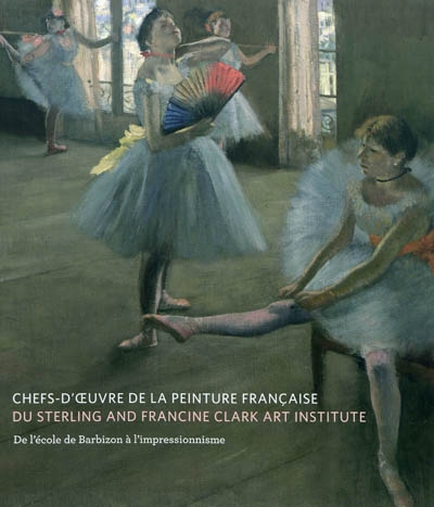 Chefs-d'oeuvre de la peinture française du Sterling and Francine Clark Art Institute : de l'école de Barbizon à l'impressionnisme