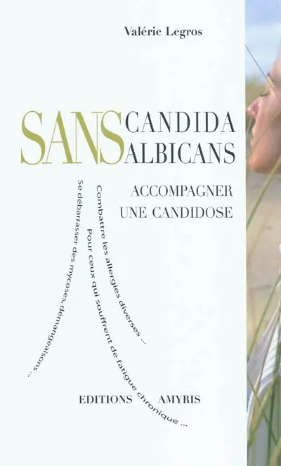 Sans candida albicans : accompagner une candidose : combattre les allergies diverses, pour ceux qui souffrent de fatigue chronique, se débarrasser des mycoses, démangeaisons...