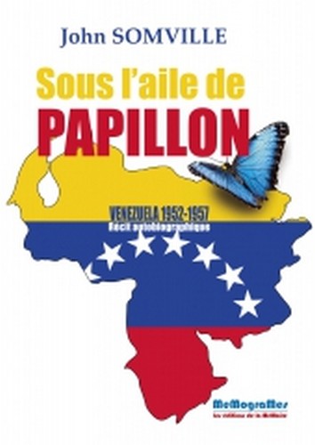Sous l'aile de Papillon : Venezuela, 1952-1957 : récit autobiographique