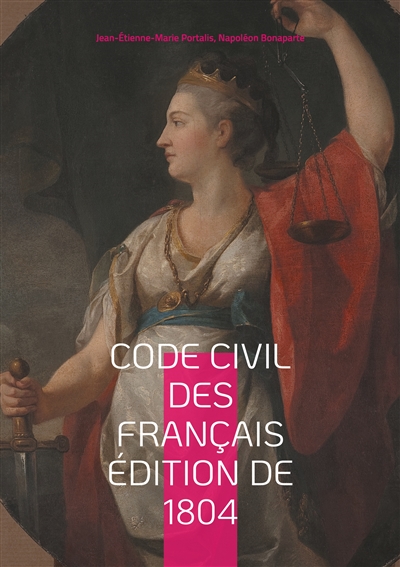 Code civil des Français édition de 1804 : Le fondement du droit moderne : analyse du Code Napoléon de 1804