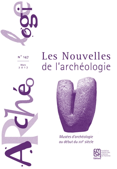 Les nouvelles de l'archéologie, n° 147. Musées d'archéologie au début du XXIe siècle