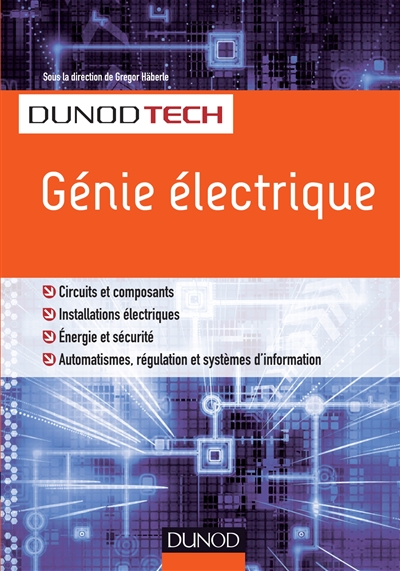 Génie électrique : circuits et composants, installations électriques, énergie et sécurité, automatismes, régulation et systèmes d'information