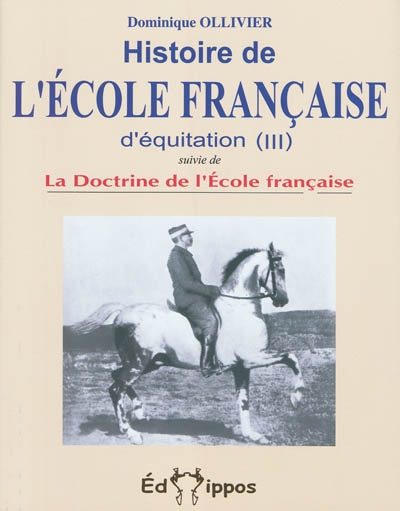 Histoire de l'École française d'équitation. La doctrine de l'Ecole française. Vol. 3