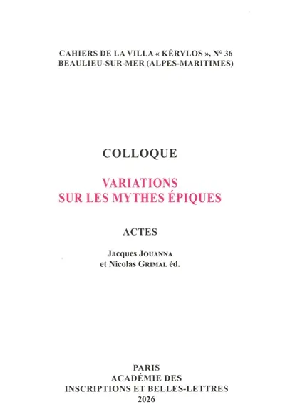 Variations sur les mythes épiques : colloque : actes du 35e colloque de la Villa Kérylos à Beaulieu-sur-Mer les 10 et 11 octobre 2025