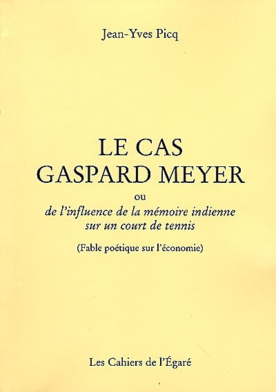 Le cas Gaspard Meyer ou De l'influence de la mémoire indienne sur un court de tennis : fable poétique sur l'économie