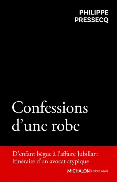 Confessions d'une robe : d'enfant bègue à l'affaire Jubillar : itinéraire d'un avocat atypique