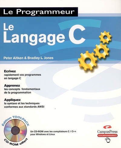 Le langage C : écrivez rapidement vos programmes en langage C, apprenez les concepts fondamentaux de la programmation : appliquez la syntaxe et les techniques conformes aux standards ANSI