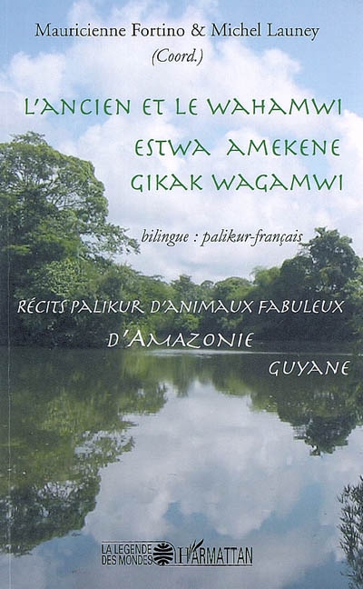 L'ancien et le Wahamwi : récits palikur d'animaux fabuleux d'Amazonie. Estwa amekene gikak Wagamwi