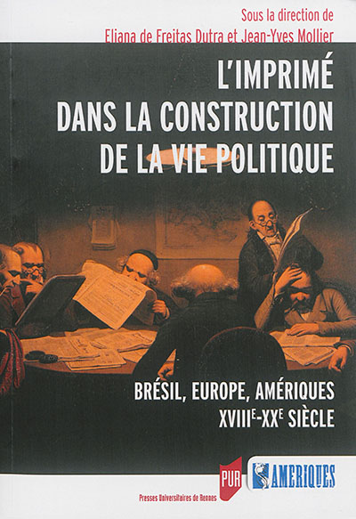l'imprimé dans la construction de la vie politique : brésil, europe et amériques : xviiie-xxe siècle