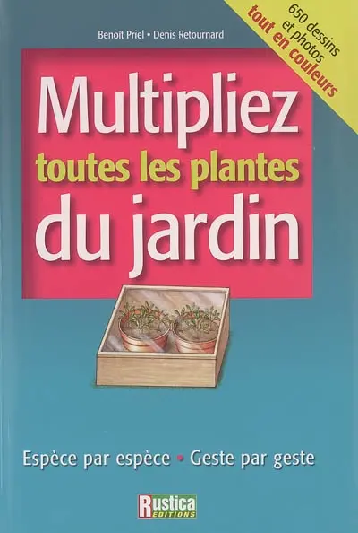 Multipliez toutes les plantes du jardin : espèce par espèce, geste par geste