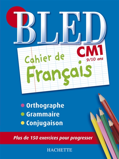 Bled cahier de français CM1, 9-10 ans : orthographe, grammaire, conjugaison