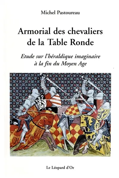 Armorial des chevaliers de la Table ronde : étude sur l'héraldique imaginaire à la fin du Moyen Age