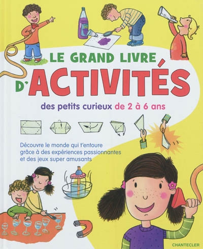 Le grand livre d'activités des petits curieux de 2 à 6 ans : découvre le monde qui t'entoure grâce à des expériences passionnantes et des jeux super-amusants