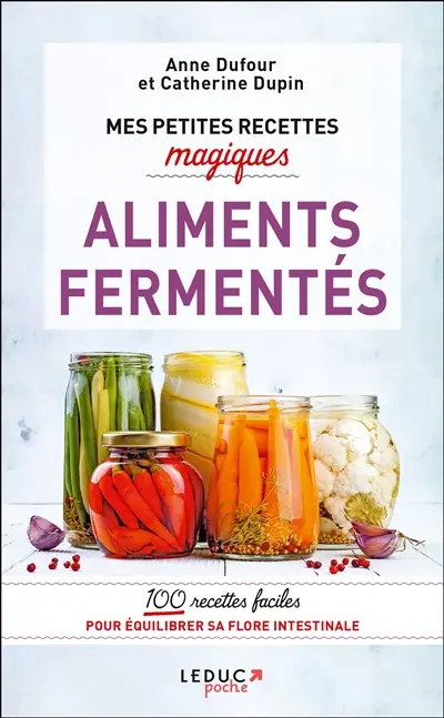 Mes petites recettes magiques aliments fermentés : 100 recettes faciles pour équilibrer sa flore intestinale