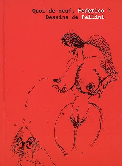 Quoi de neuf Federico ? : dessins de Fellini : exposition, Nancy, musées des beaux-arts de Nancy, 30 oct. 2008- 28 janv. 2009