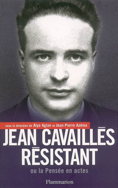 Jean Cavaillès résistant ou La pensée en acte