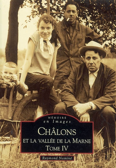 Châlons-en-Champagne et ses rues animées. Vol. 4. Châlons et la vallée de la Marne
