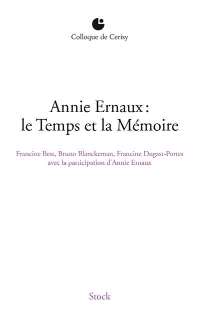 Annie Ernaux : le temps et la mémoire : actes du colloque de Cerisy, 6-13 juillet 2012