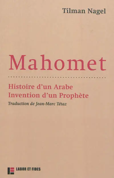 Mahomet : histoire d'un Arabe, invention d'un Prophète