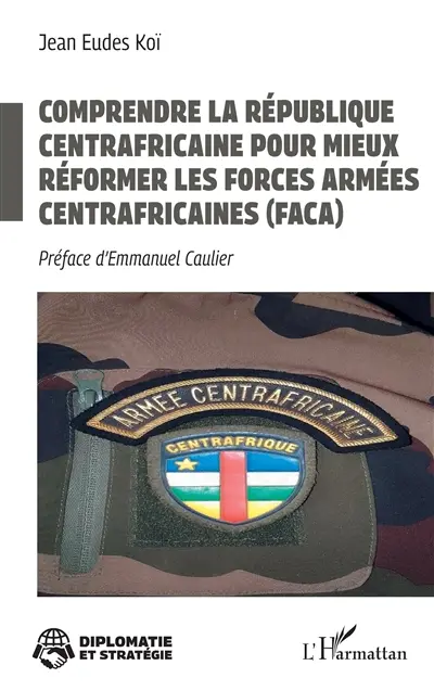 Comprendre la République centrafricaine pour mieux réformer les Forces armées centrafricaines (FACA)