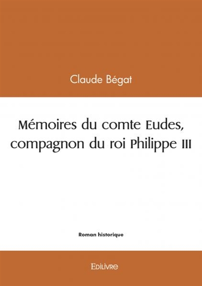 Mémoires du comte eudes, compagnon du roi philippe iii