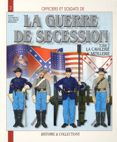 Officiers et soldats de la guerre de Sécession. Vol. 2. La cavalerie, l'artillerie