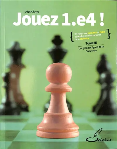 Jouez 1.e4 !. Vol. 3. Les grandes lignes de la Sicilienne