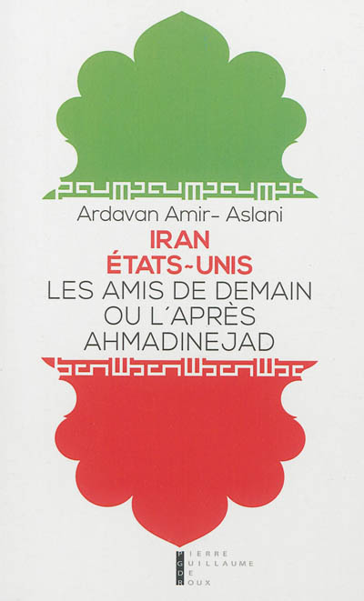 Iran-Etats-Unis : les amis de demain ou L'après-Ahmadinejad : essai