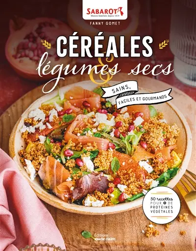 Céréales & légumes secs : sains, faciles et gourmands : 50 recettes pour + de protéines végétales