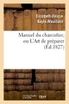 Manuel du charcutier, ou L'Art de préparer et conserver les différentes parties du cochon : d'après les plus nouveaux procédés , précédé de L'art d'élever les porcs