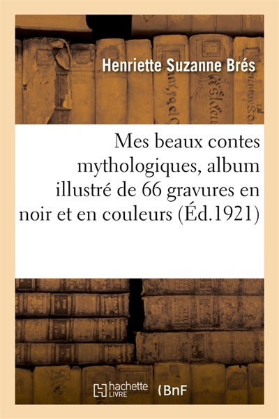 Mes beaux contes mythologiques : Album illustré de 66 gravures en noir et en couleurs