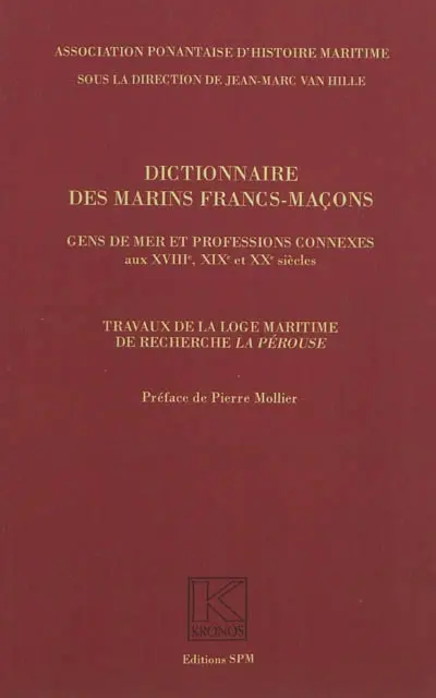 Dictionnaire des marins francs-maçons : gens de mer et professions connexes aux XVIIIe, XIXe et XXe siècles