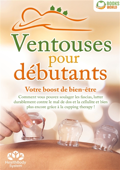 Ventouses pour débutants : Votre boost de bien-être : Comment vous pouvez soulager les fascias, lutter durablement contre le mal de dos et la cellulite et bien plus encore grâce à la cupping therapy !