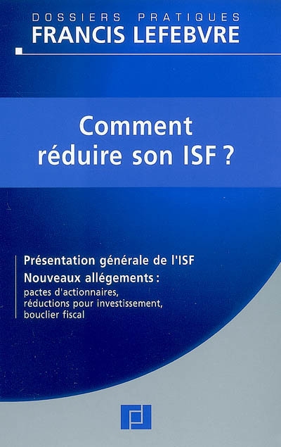 Comment réduire son ISF ? : présentation générale de l'ISF, nouveaux allégements : pactes d'actionnaires, réductions pour investissement, bouclier fiscal : à jour au 20 mars 2008