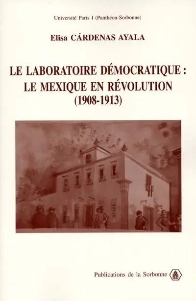 Le laboratoire démocratique : le Mexique en révolution : 1908-1913