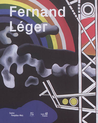Fernand léger : le beau est partout : exposition, Metz, Centre Pompidou-Metz, du 20 mai au 30 octobre 2017