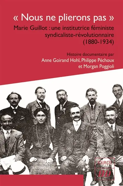 Nous ne plierons pas : Marie Guillot : une institutrice féministe syndicaliste-révolutionnaire (1880-1934)