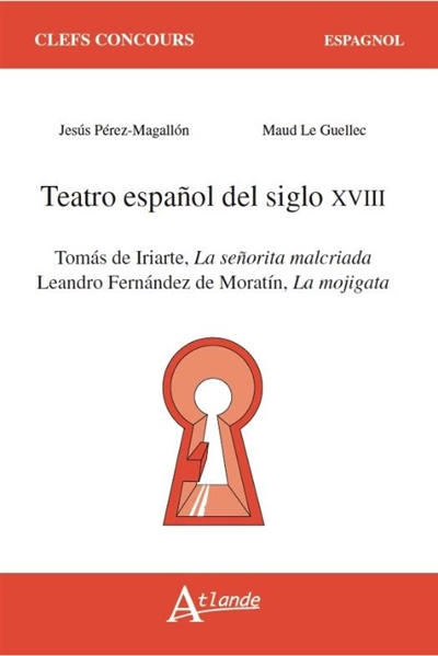 Teatro español del siglo XVIII : Tomas de Iriarte, La señorita malcriada ; Leandro Fernandez de Morantin, La mojigata