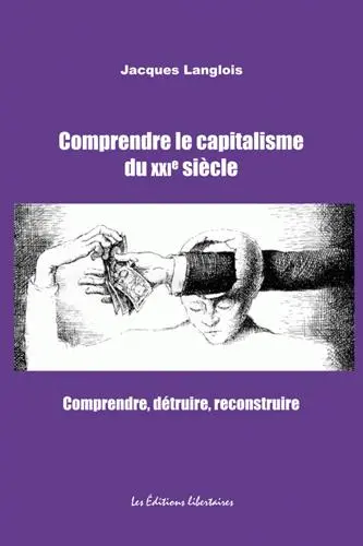Comprendre, détruire, reconstruire. Vol. 1. Comprendre le capitalisme au XXIe siècle