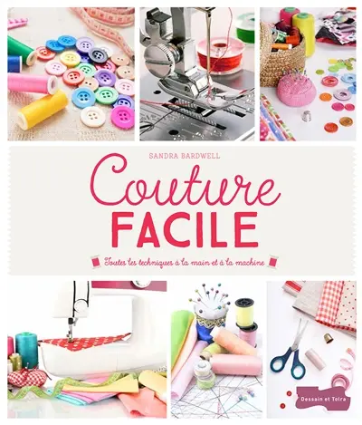 Couture facile : toutes les techniques à la main et à la machine