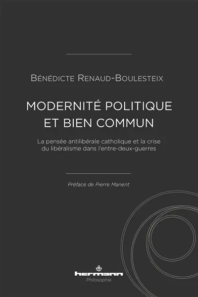 Modernité politique et bien commun : la pensée antilibérale catholique et la crise du libéralisme dans l'entre-deux-guerres