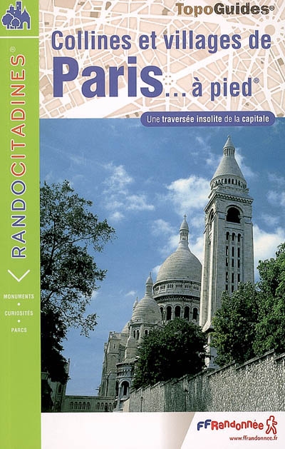 Collines et villages de Paris à pied : une traversée insolite de la capitale : de Passy à Saint-Mandé par Montmartre et Belleville (24 km, 300 m de dénivelée)