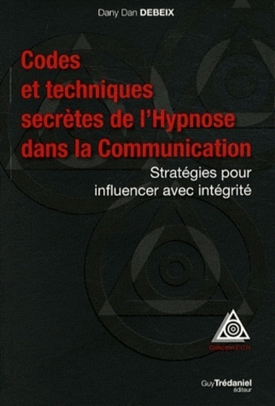 Codes et techniques secrètes de l'hypnose dans la communication : stratégies pour influencer avec intégrité