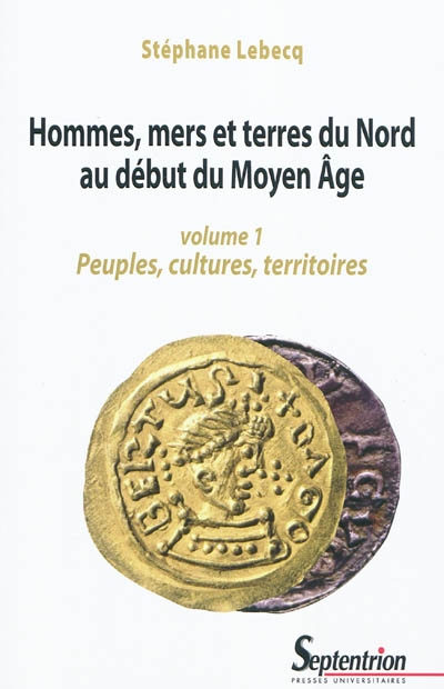Hommes, mers et terres du Nord au début du Moyen Age. Vol. 1. Peuples, cultures, territoires